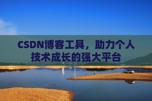 CSDN博客工具,助力个人技术成长的强大平台